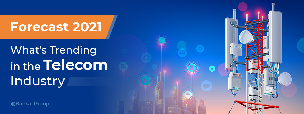 Forecast 2021: What’s Trending in the Telecom Industry